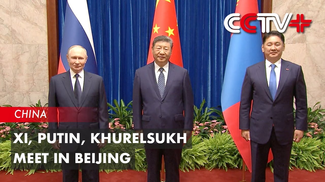 Xi, Putin, Khurelsukh Meet in Beijing