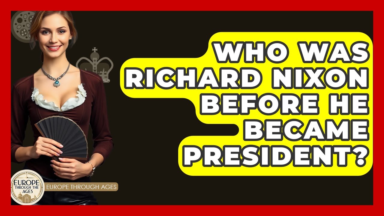 Who Was Richard Nixon Before He Became President? - Europe Through the Ages
