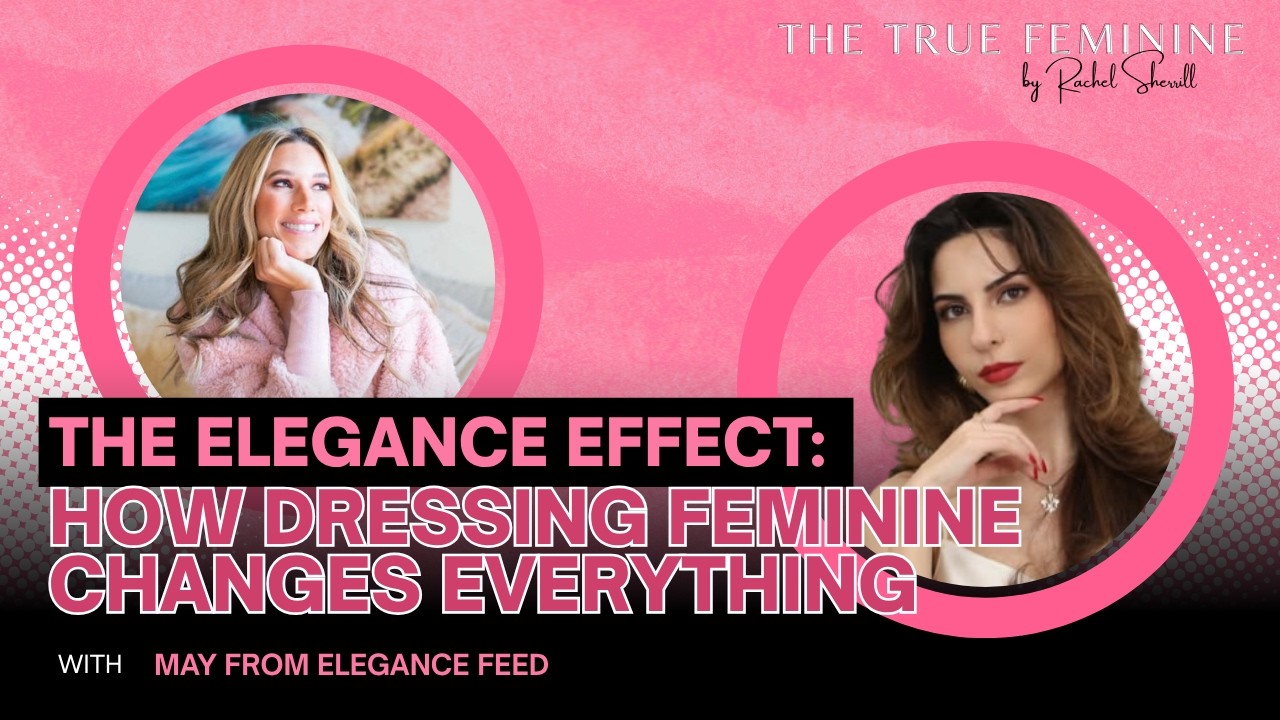 The Elegance Effect: How Dressing Feminine Changes Everything ft. May from Elegance Feed