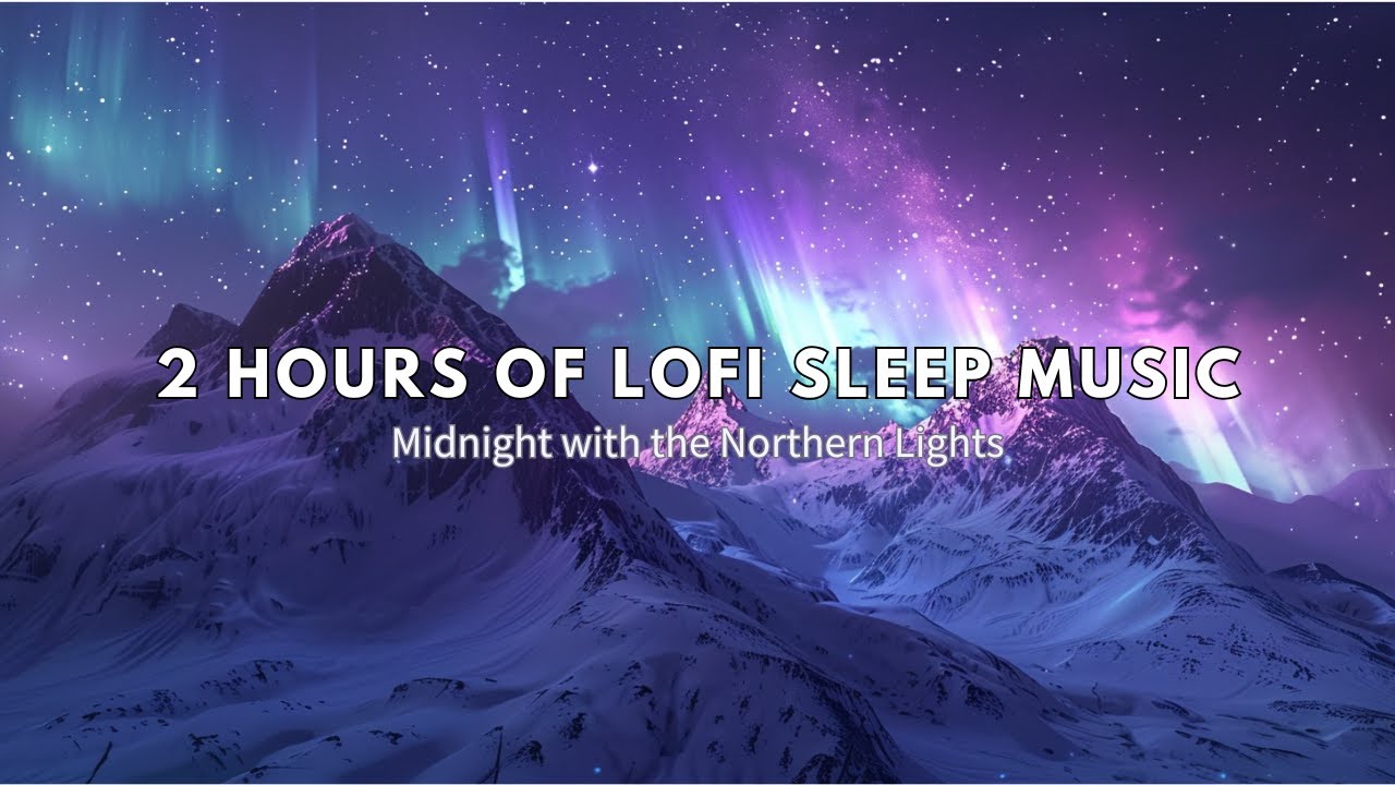 2 Hours of Lofi Sleep Music – Midnight with the Northern Lights