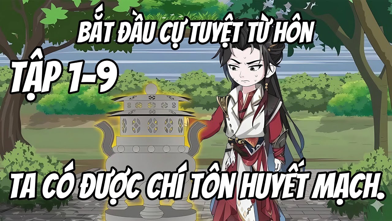Tập 1-9 | BẮT ĐẦU CỰ TUYẾT TỪ HÔN, TA CÓ ĐƯỢC CHÍ TÔN HUYẾT MẠCH | Tèo Béo Media
