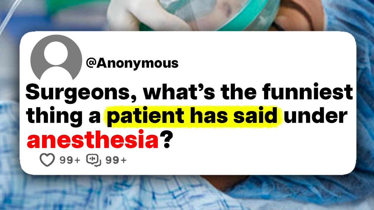 Surgeons, what's the funniest thing a patient has said under anesthesia?