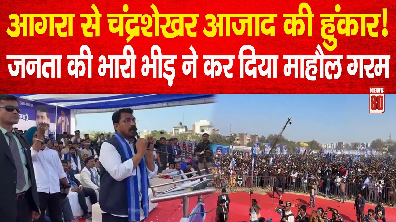 आगरा से Chandrashekhar Azad की हुंकार, जनता की भारी भीड़ ने कर दिया माहौल गरम | News 80