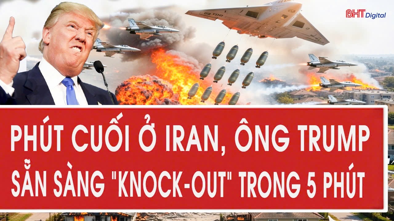 Toàn cảnh quốc tế 17/3: Phút cuối ở Iran, ông Trump sẵn sàng “knock-out” trong 5 phút