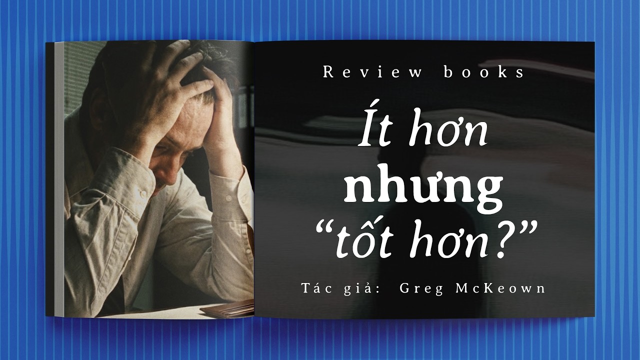 [Review sách] Ít Hơn Nhưng Tốt Hơn | Nghệ Thuật Tập Trung Vào Điều Thật Sự Quan Trọng
