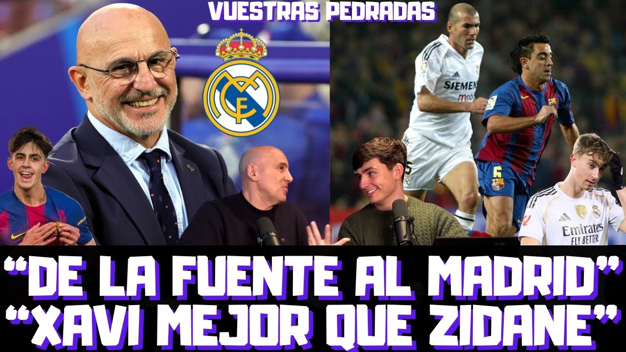 ¿LUIS DE LA FUENTE EN EL MADRID? XAVI MÁS QUE ZIDANE, DECEPCIÓN HUIJSEN, BERNAL vs RODRI.. PEDRADAS
