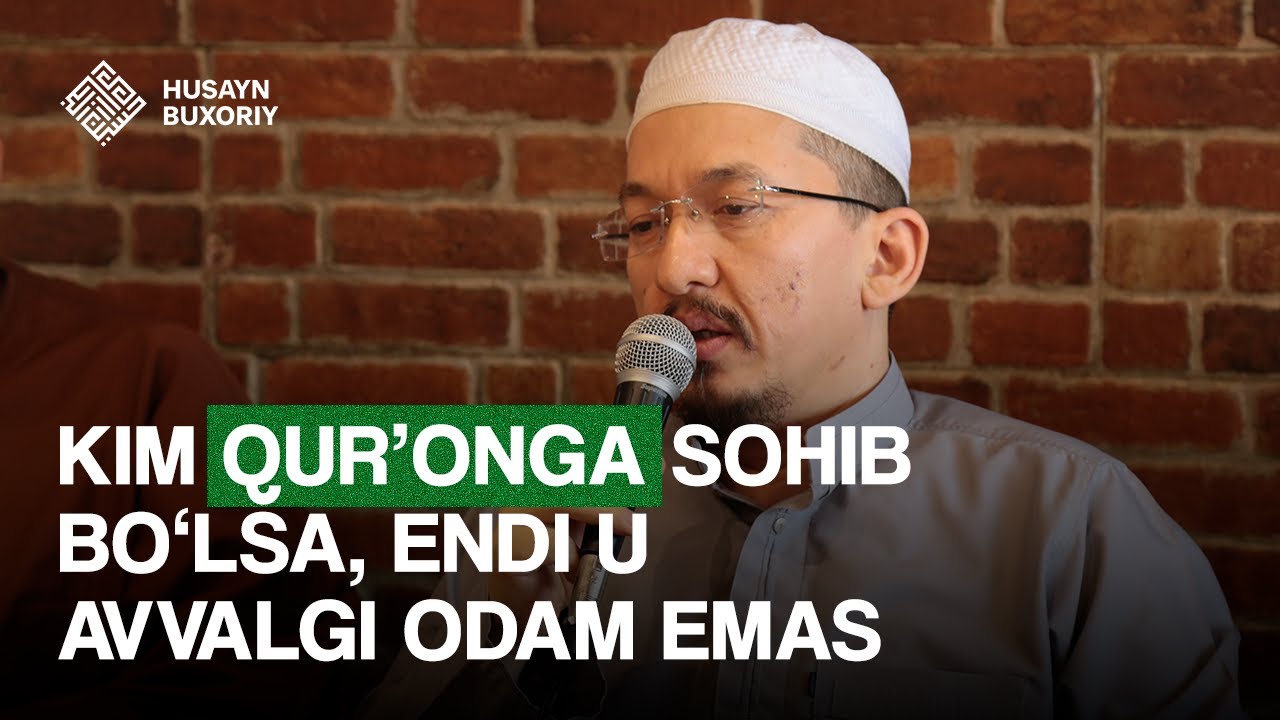 Kim Qurʼonga sohib boʻlsa, endi u avvalgi odam emas | Husayn Buxoriy