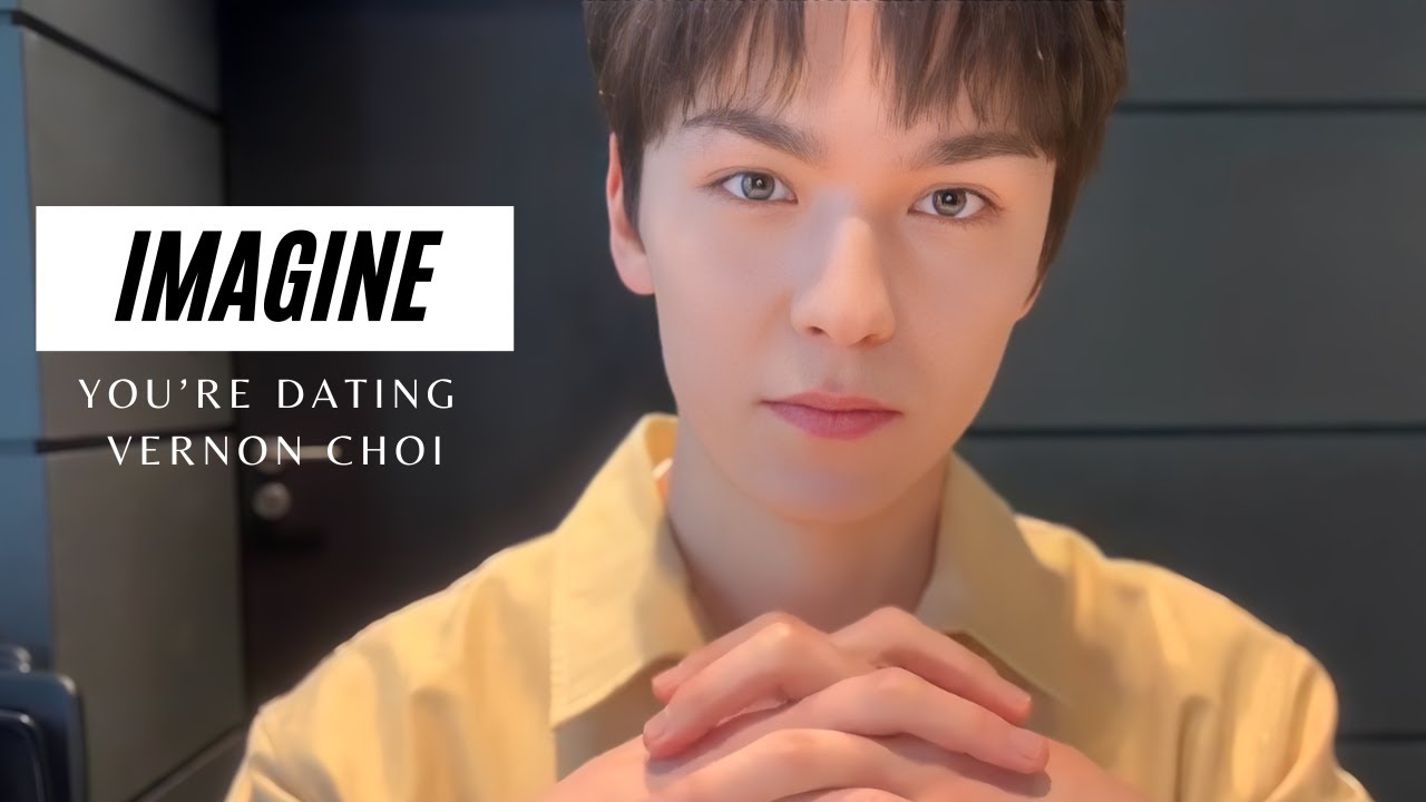 IMAGINE | YOU'RE DATING VERNON CHOI