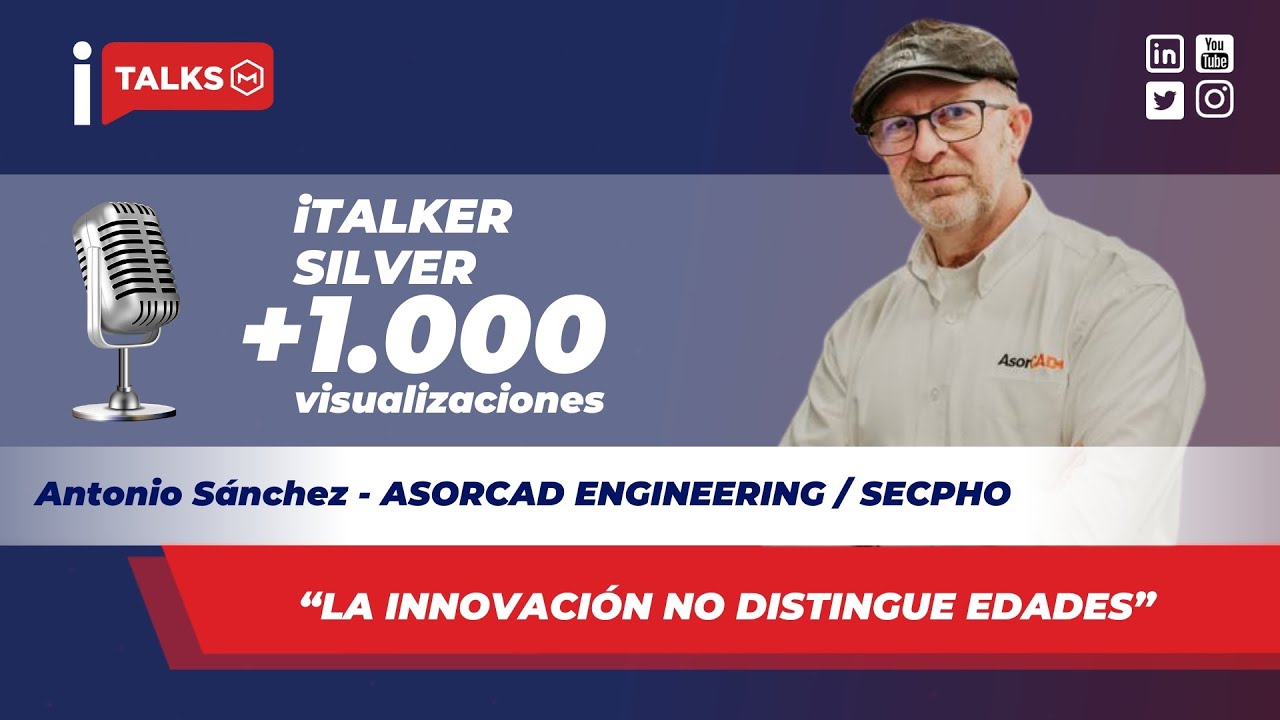 iTALKS 2309 - Antonio Sánchez - Asorcad Engineering - Secpho. La innovación no distingue edades.