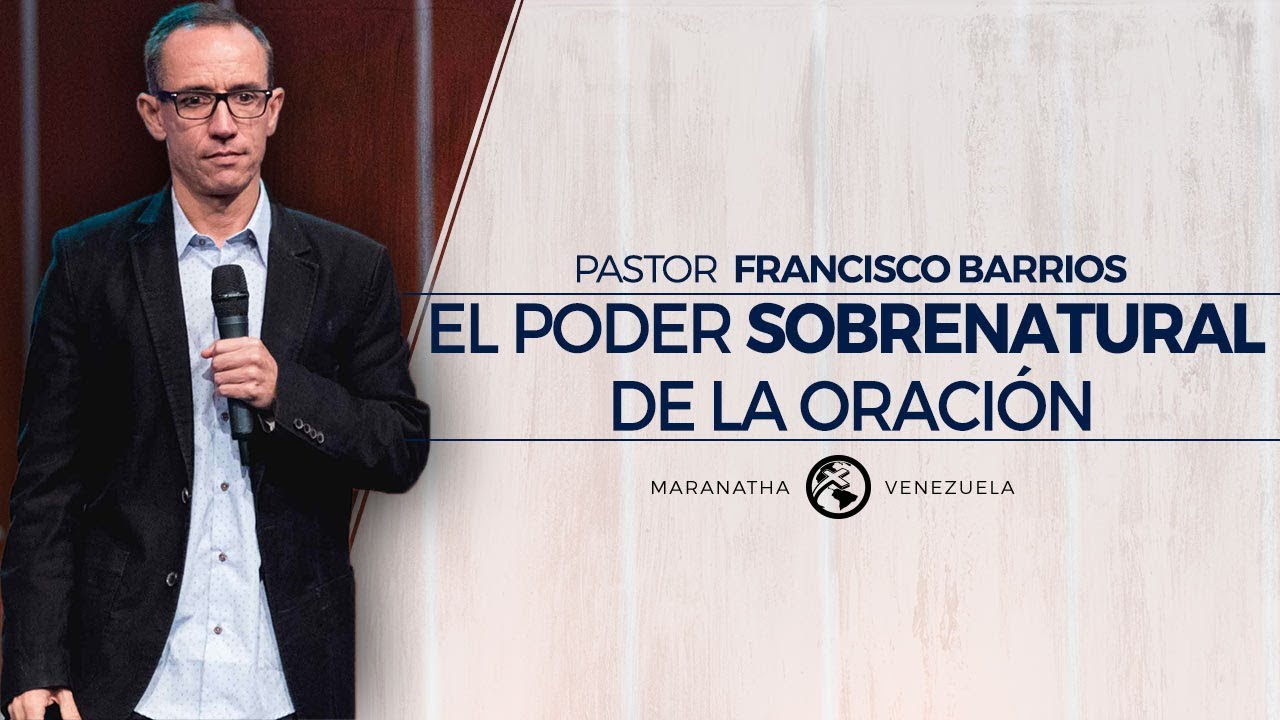 El Poder Sobrenatural de la Oración - Pastor Francisco Barrios