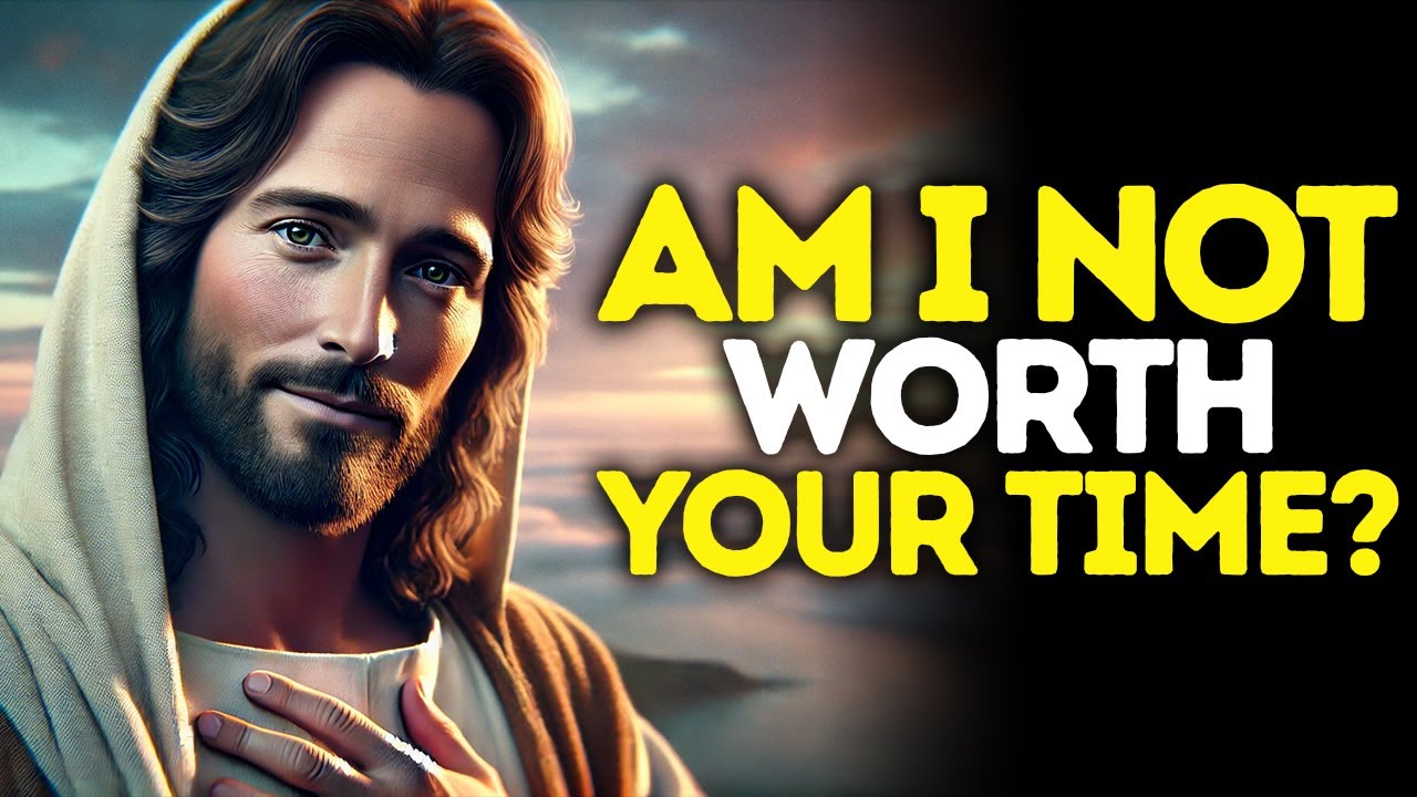 God Says: AM I NOT WORTH YOUR TIME? | God Message Today | Gods Message Now | God's Message Now