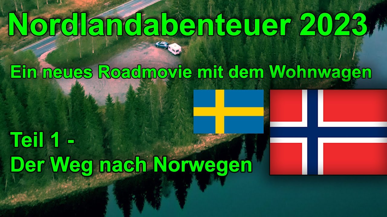 Nordlandabenteuer 2023  -  Ein neues Roadmovie mit Wohnwagen  - Teil 1  Der Weg nach Norwegen