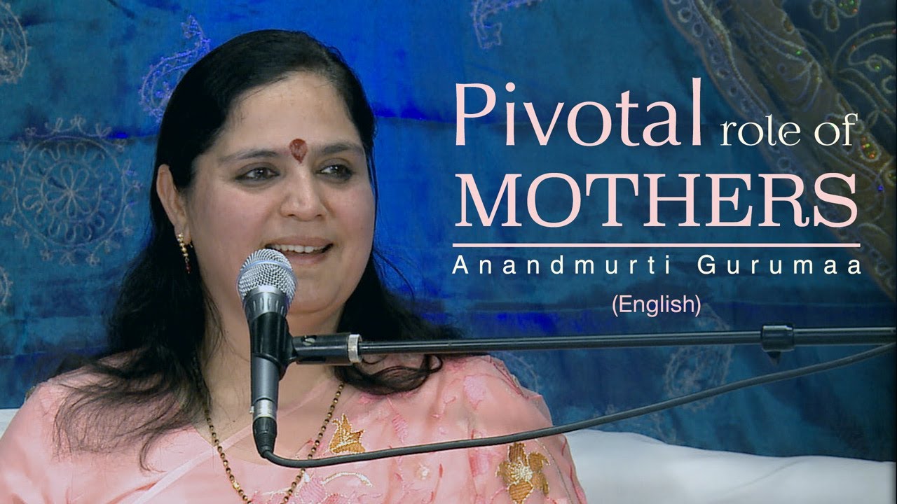 The Pivotal role of Mothers | Anandmurti Gurumaa (English)