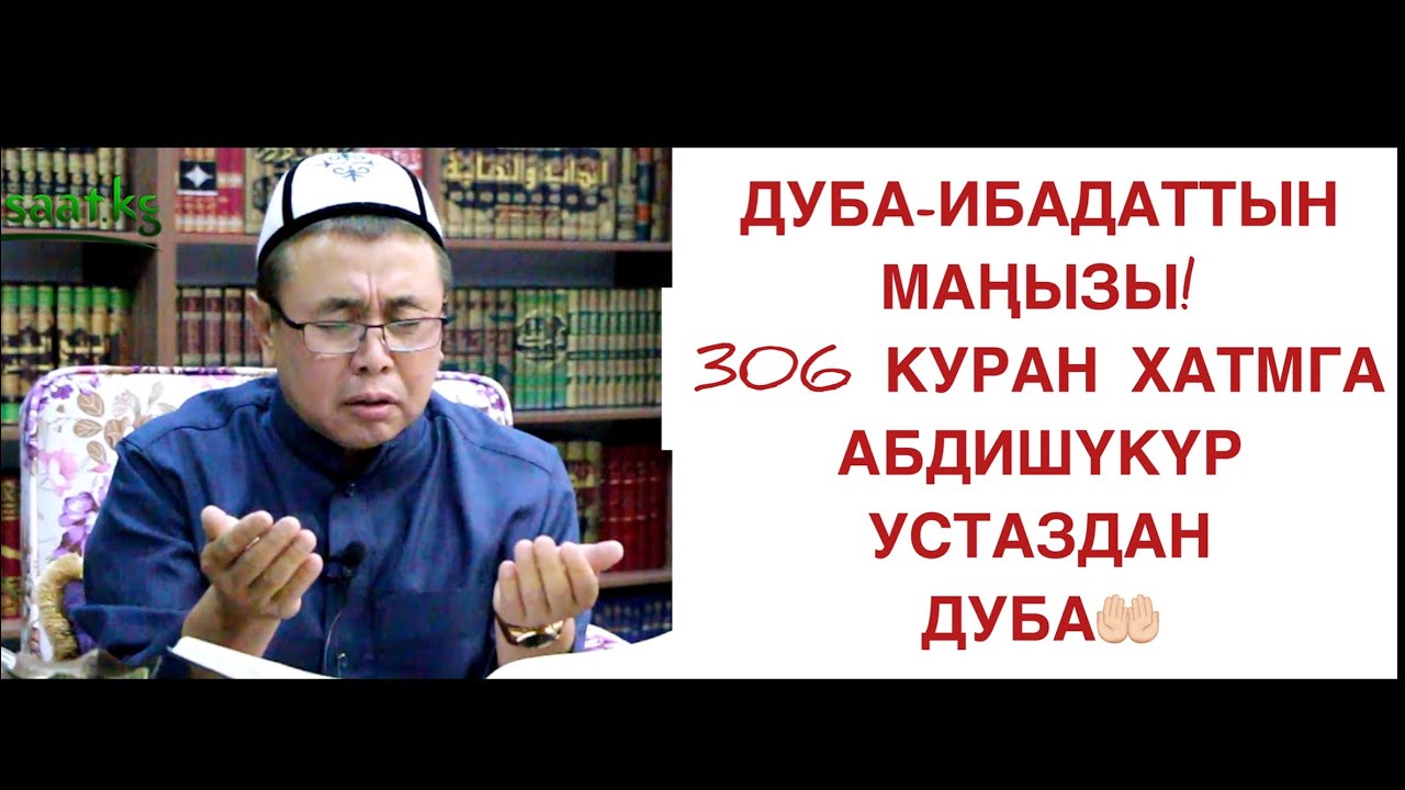 "Дуба-ибадаттын маңызы" Абдишүкүр Устаздан 306 жолу Куран хатмга дуба. Абдишүкүр Нарматов 14.05.20