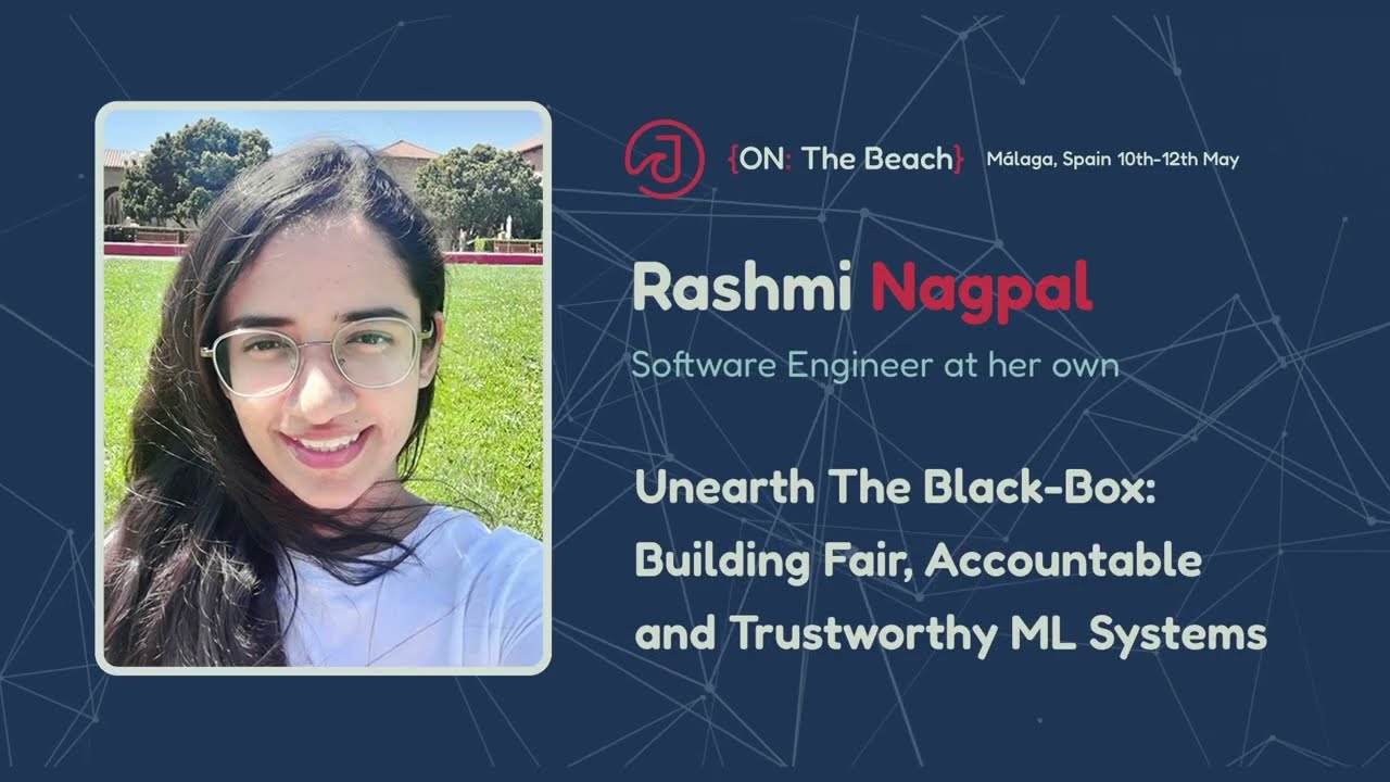 Unearth The Black-Box : Building Fair, Accountable and Trustworthy ML Systems by Rashmi Nagpal