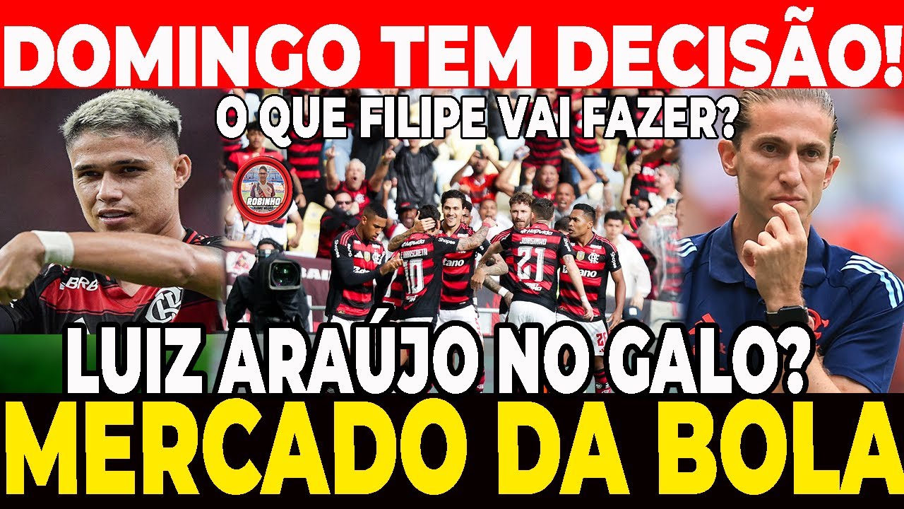 DOMINGO E DIA DE DECISÃO!  O QUE FILIPE VAI FAZER?  LUIZ ARAUJO NO GALO?  MERCADO DA BOLA!