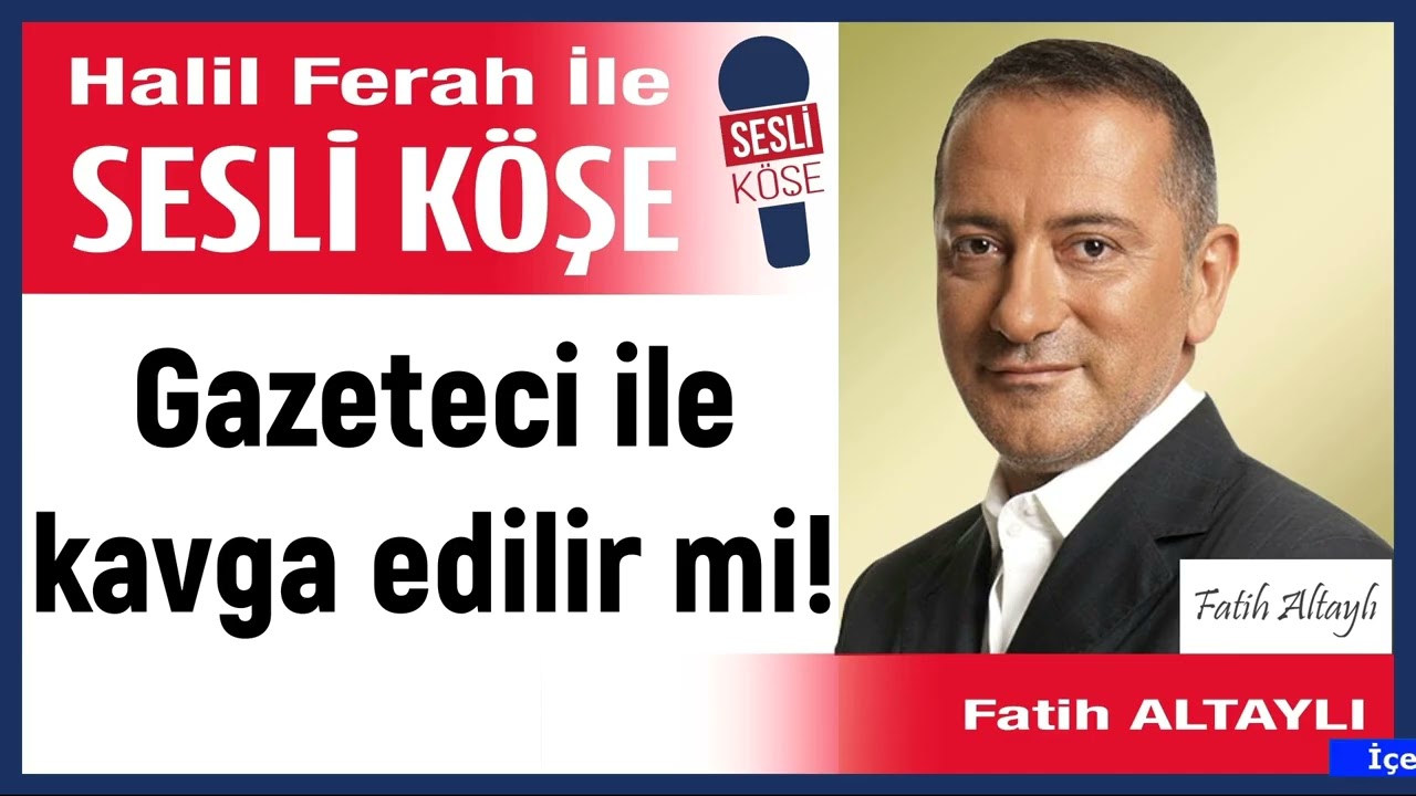 Fatih Altaylı: 'Gazeteci ile kavga edilir mi!' 07/04/26 Halil ferah ile Sesli K&ouml;şe