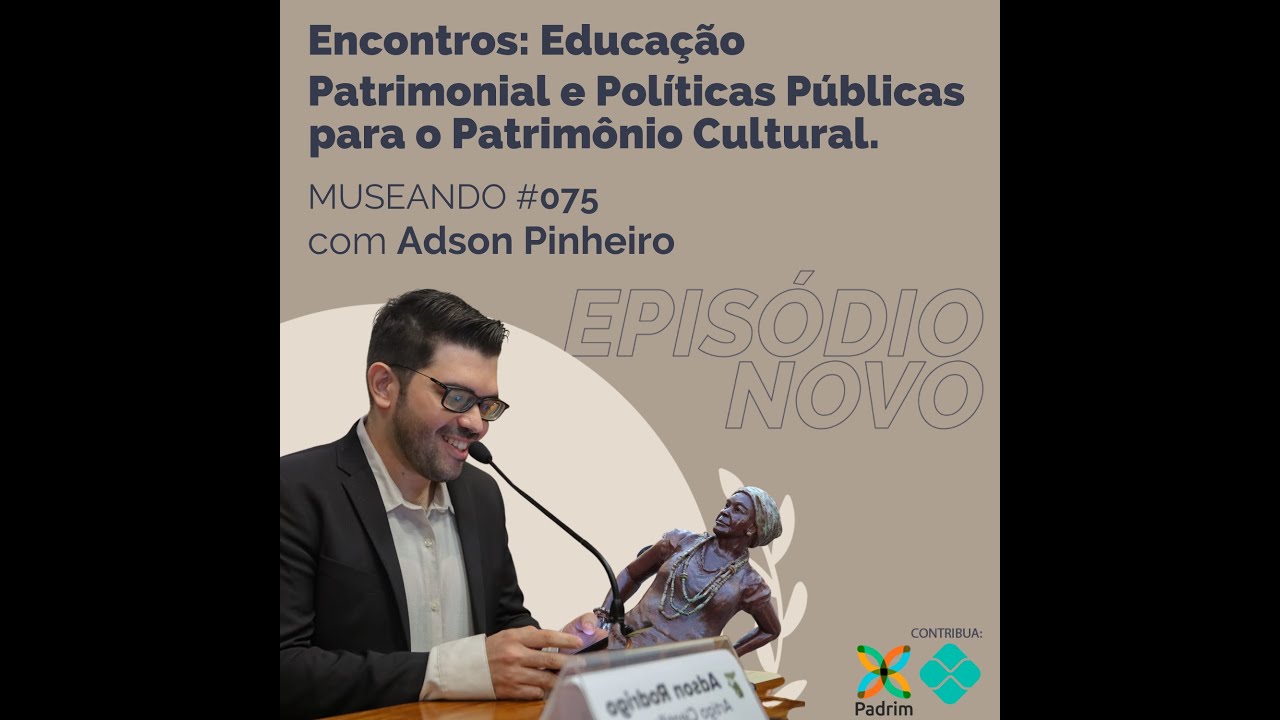 Museando #075:Encontros: Educação Patrimonial e Políticas Públicas - feat. Adson Pinheiro.