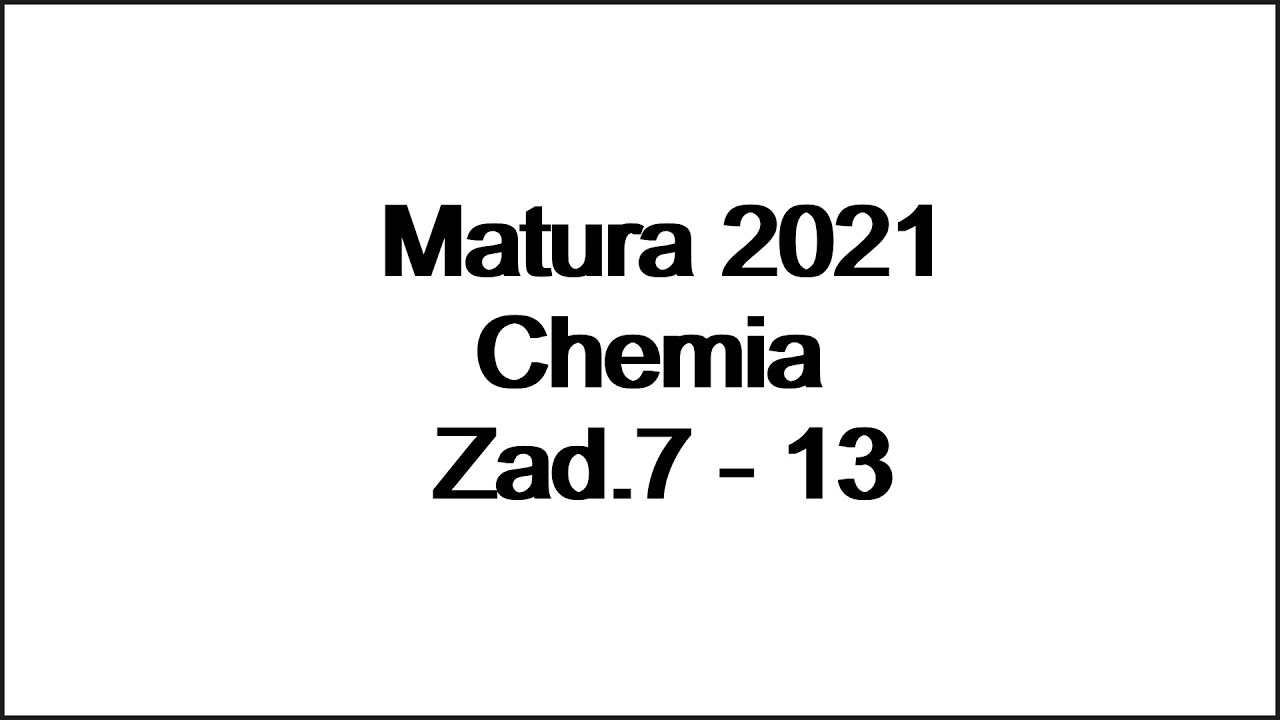 Matura 2021 chemia - Zad. 7-13