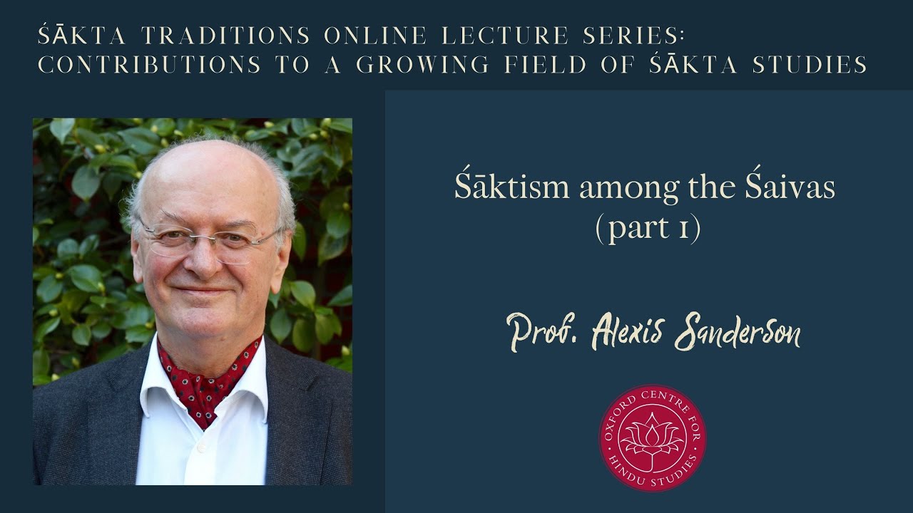 Prof. Alexis Sanderson: Śāktism among the Śaivas (part 1)