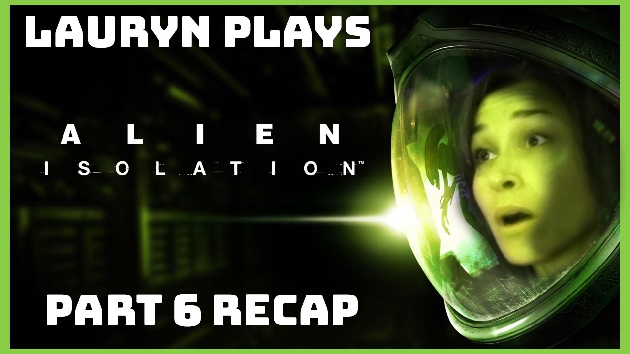 Lauryn Plays Alien: Isolation [Part 6]