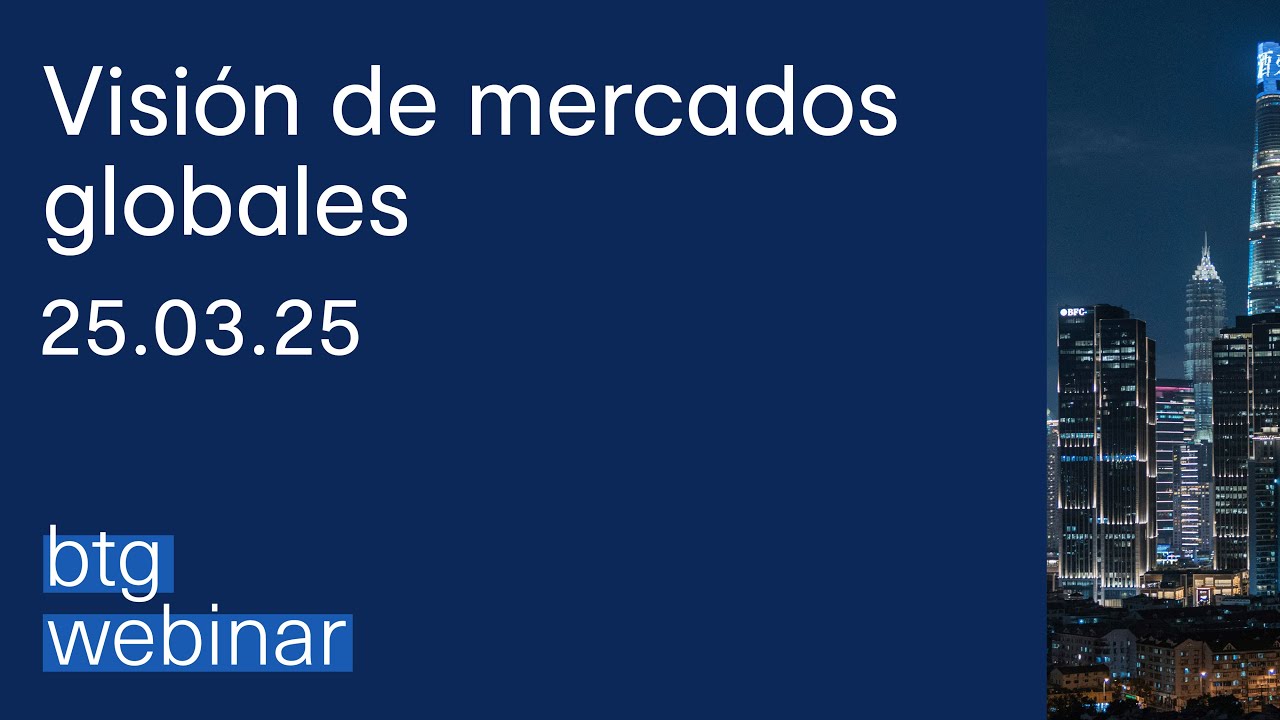 BTG Webinar | Visión de mercados globales | Marzo de 2025