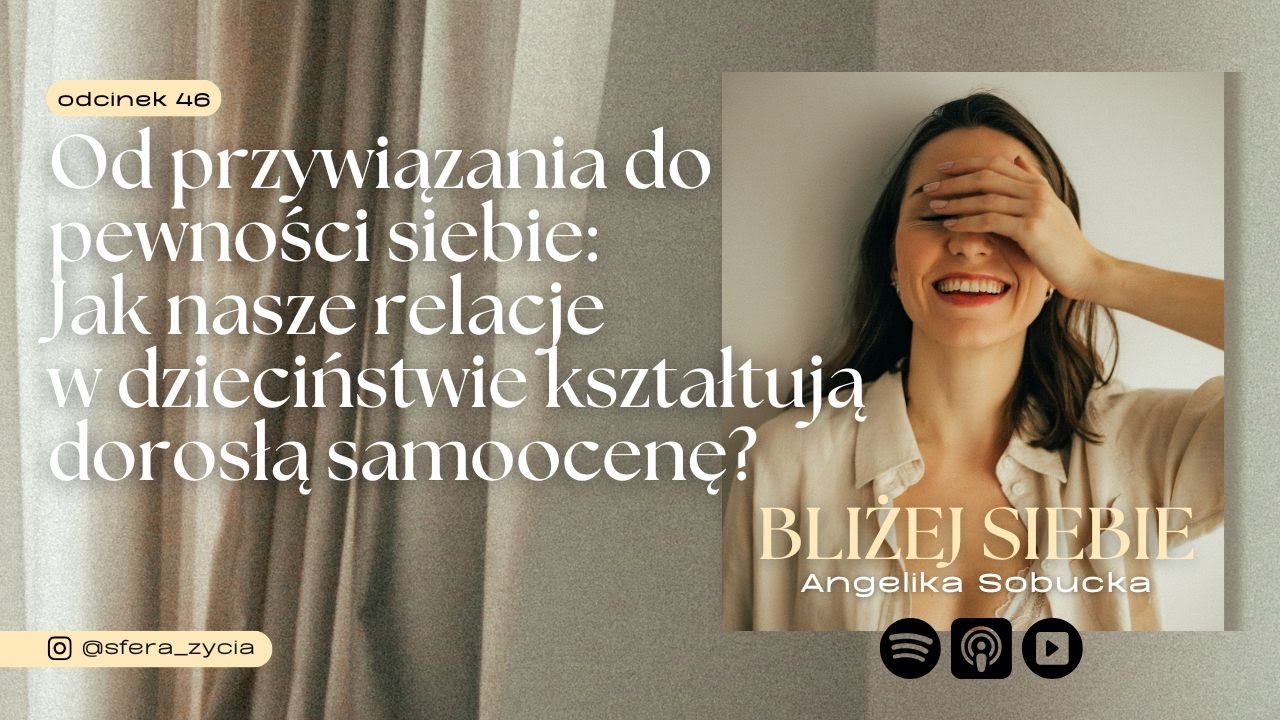 #46 Od przywiązania do pewności siebie: Jak nasze relacje w dzieciństwie kształtują Twoją samoocenę?