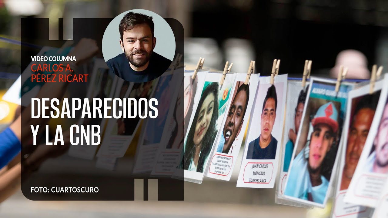Desaparecidos y la Comisión Nacional de Búsqueda. Por Carlos Pérez Ricart | Video columna