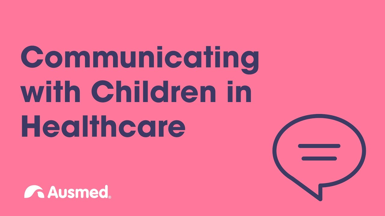 Communicating with Children in Healthcare | Ausmed Explains...