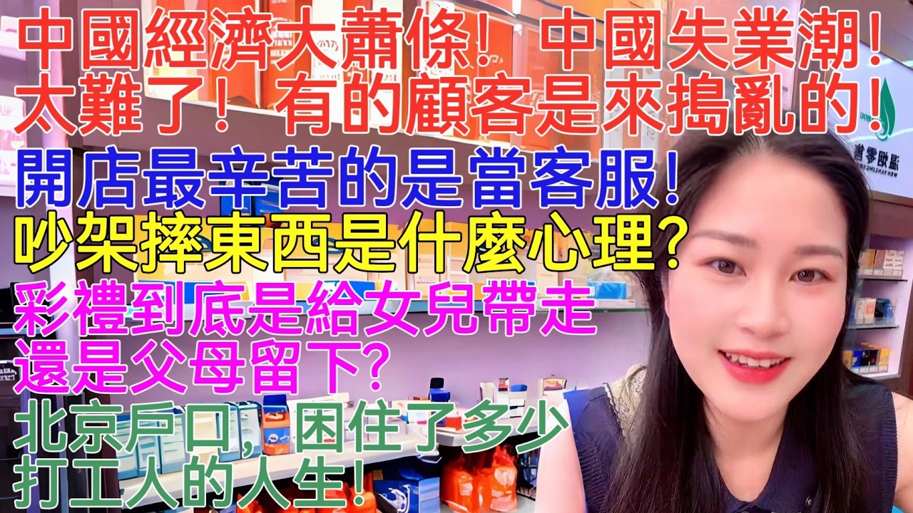 中國經濟大蕭條！中國失業潮！太難了！有的顧客是來搗亂的！開店最辛苦的是當客服！吵架摔東西是什麼心理呢？彩禮到底是給女兒帶走還是父母留下?北京戶口，困住了多少打工人的人生！2026年十大預測！