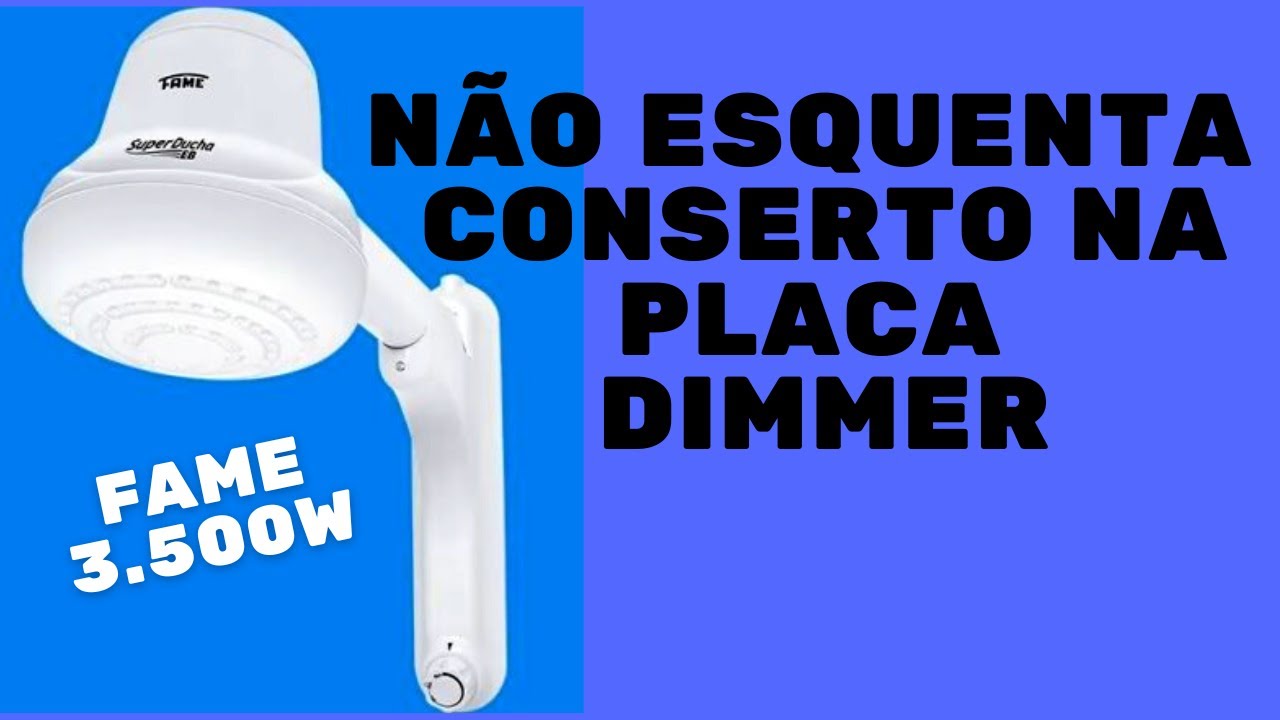 CHUVEIRO FAME 3.500W NAO ESQUENTA CONSERTO DA PLACA DIMER