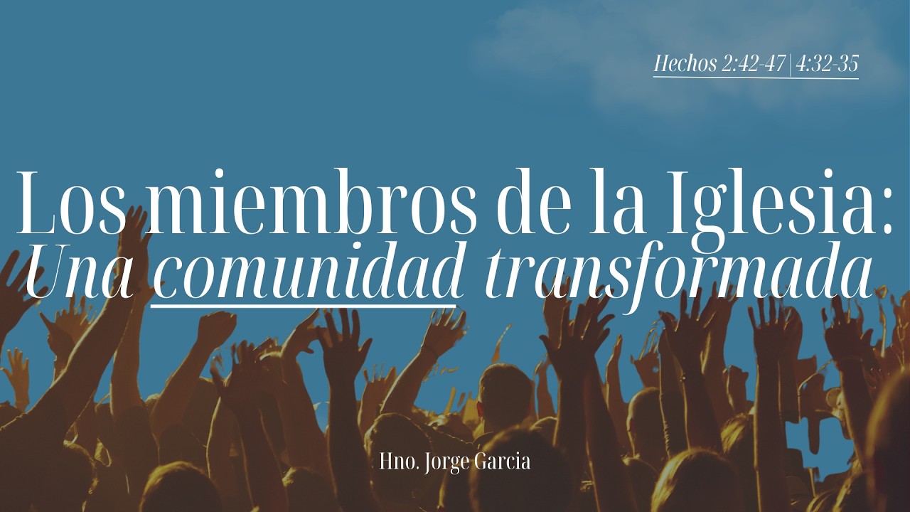 Los Miembros de la Iglesia: Una Comunidad Transformada |Hno . Jorge García