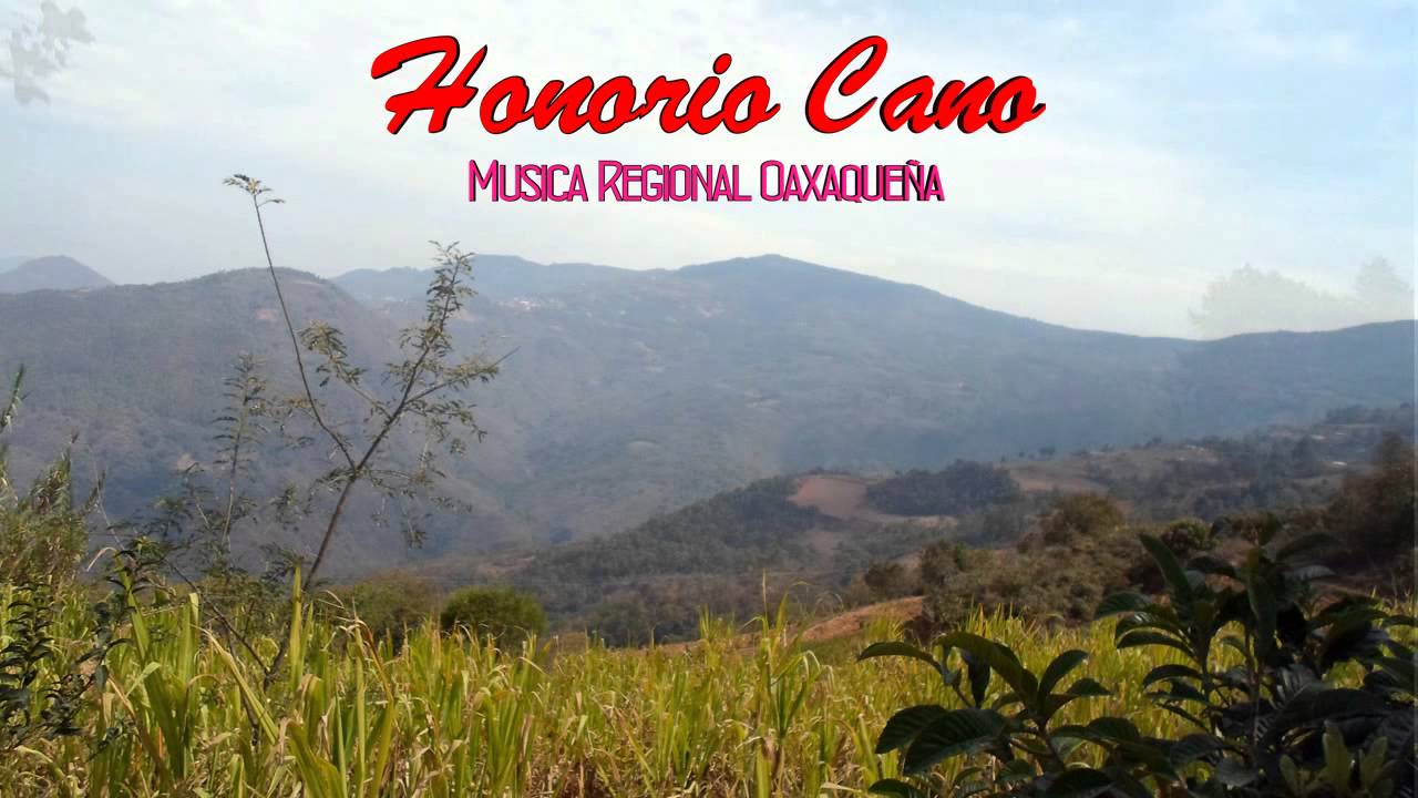 Musica Regional Oaxaqueña con Letra. Honorio Cano.