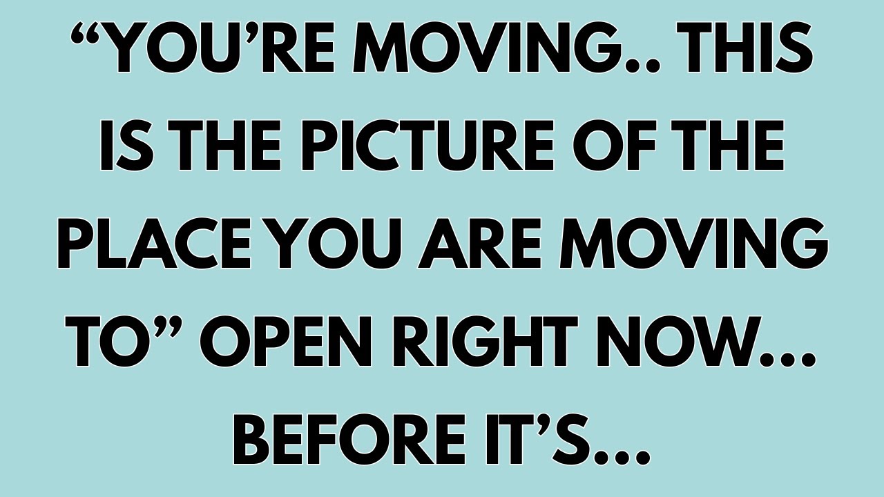 🧾“YOU’RE MOVING.. THIS IS THE PICTURE OF THE PLACE YOU ARE MOVING TO” OPEN RIGHT NOW…