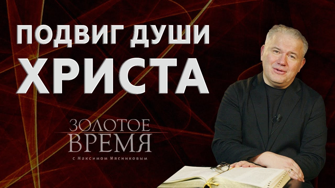 Подвиг души Христа – программа «Золотое время» с Максимом Мясниковым. Выпуск №6. Благая весть онлайн