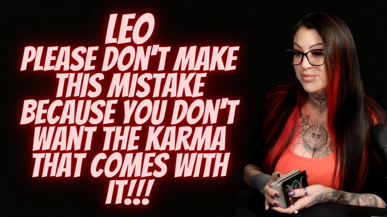 LEO💖Please Don't Make This Mistake Because You Don't Want The Karma That Comes With It!!!