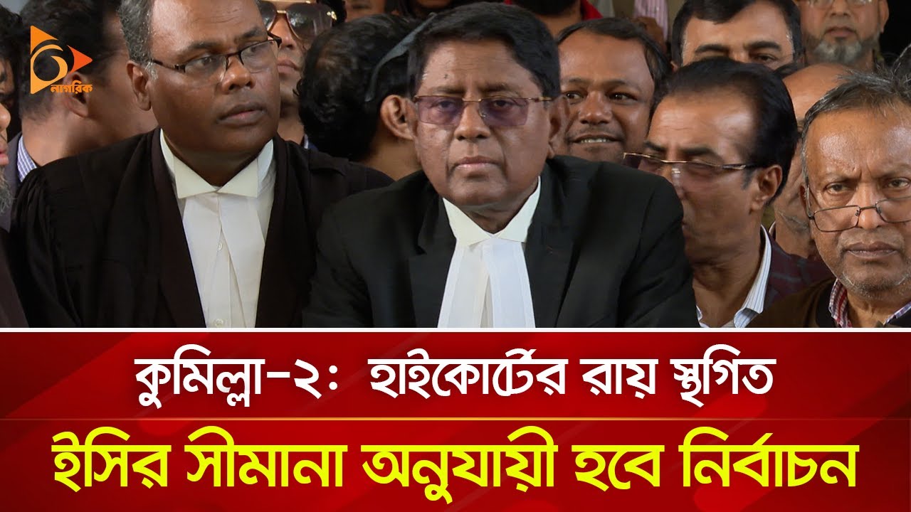 কুমিল্লা- ২:  হাইকোর্টের রায় স্থগিত, ইসির সীমানা অনুযায়ী হবে নির্বাচন | Nagorik TV