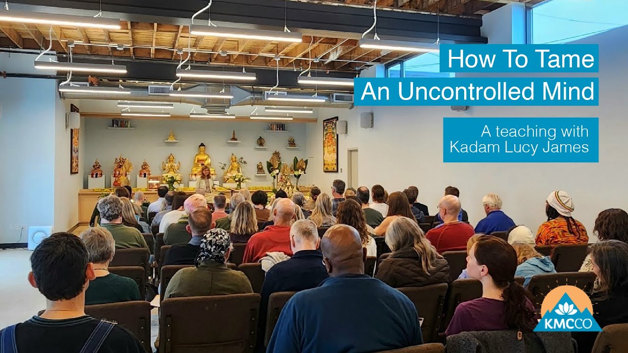 How To Tame An Uncontrolled Mind - Dharma Teaching with Kadam Lucy James