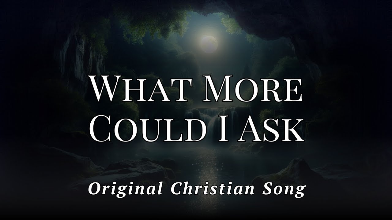 What More Could I Ask (Original Christian Song)