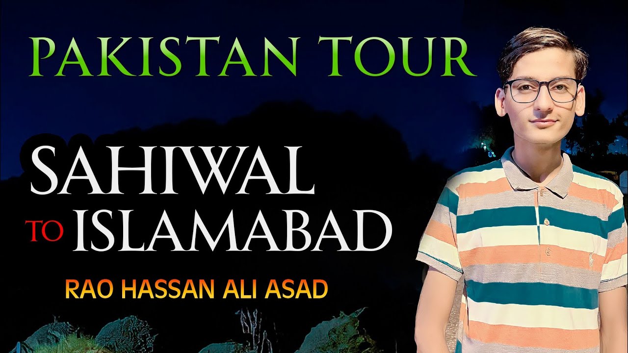 3rd vlog||Sahiwal to Finally Islamabad||Pakistan Tour2023||Rao Hassan Ali Asad vlogs