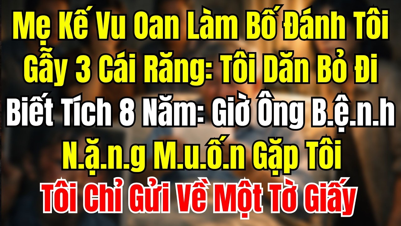 Mẹ Kế Vu Oan Khiến Bố Đánh Tôi Gãy 2 Xương Sườn, Mất 3 Chiếc Răng – 8 Năm Sau Ông Bệnh Nặng Muốn Gặp