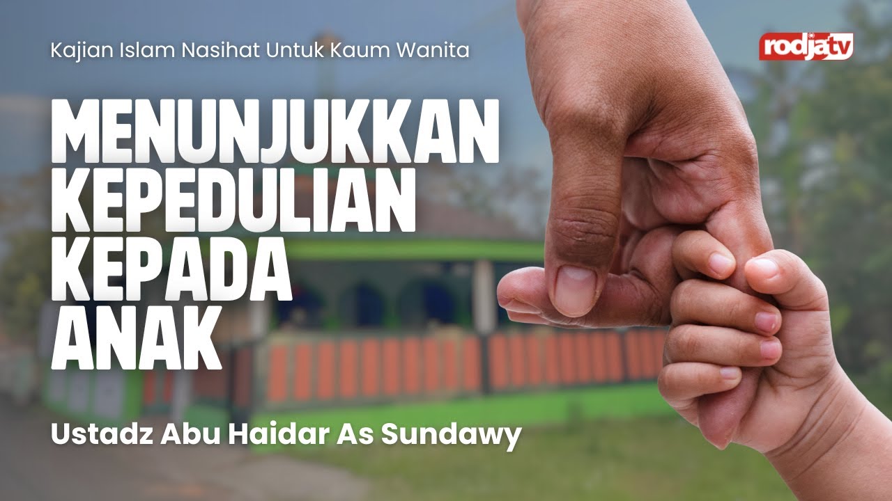 Nasihat Untuk Kaum Wanita: Menunjukkan Kepedulian kepada Anak - Ustadz Abu Hadar As Sundawy