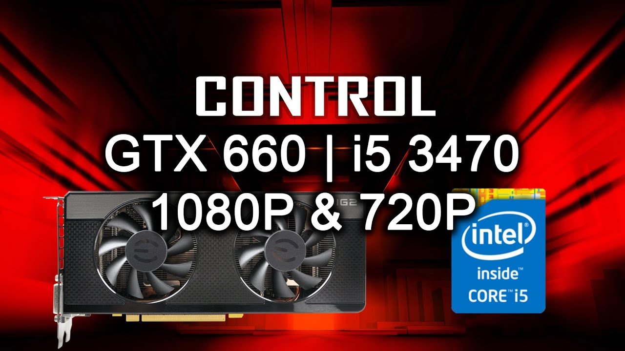 Control - GTX 660 2Gb | i5 3470 | 1080P & 720P