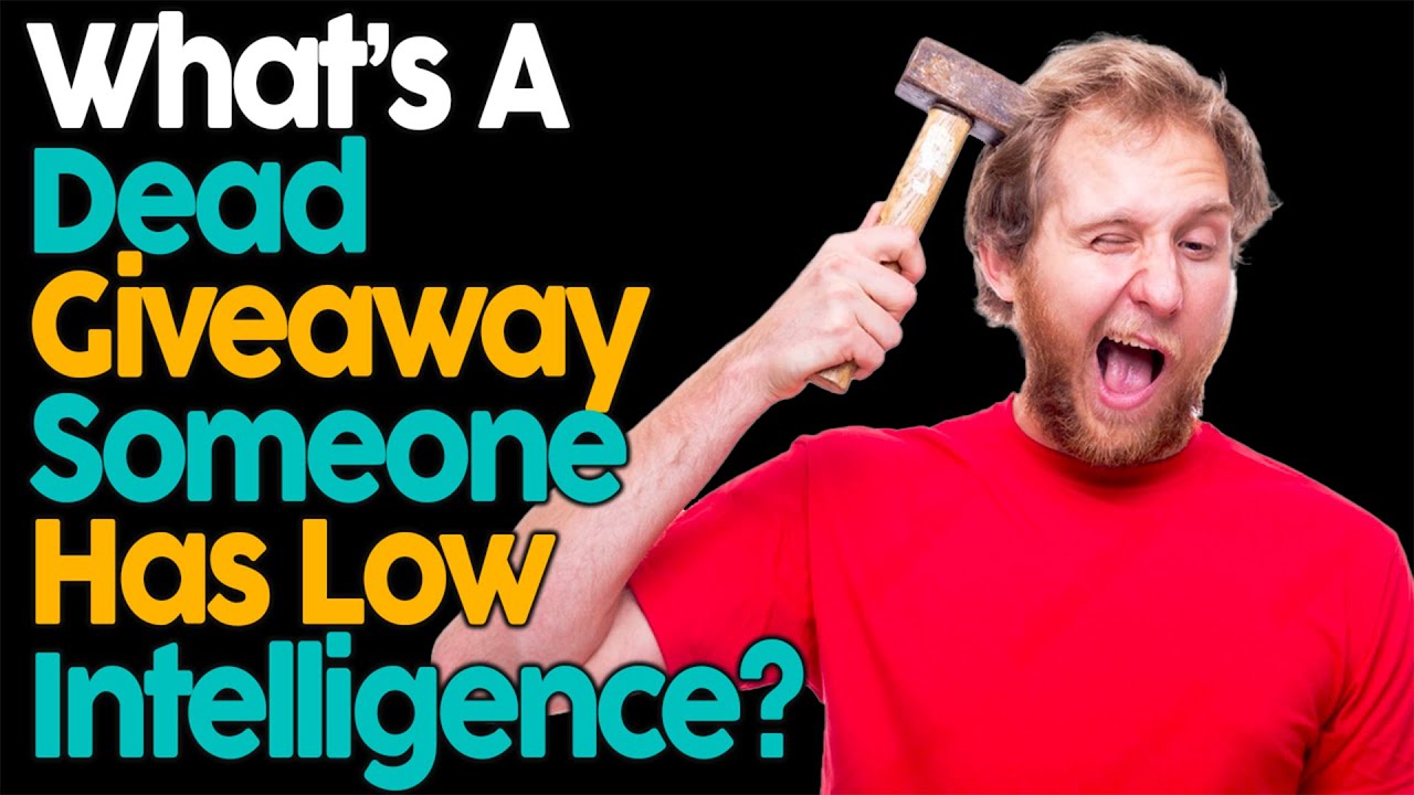 What's a dead giveaway someone has low intelligence?