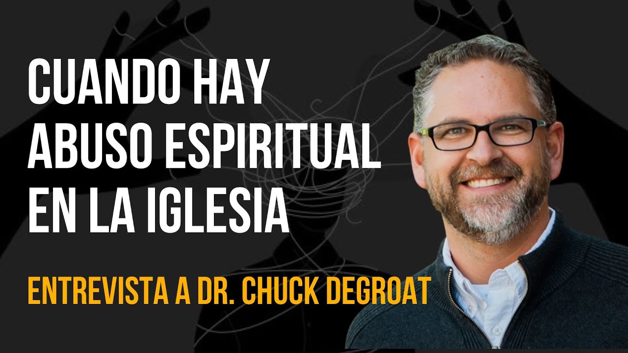 Cuando Hay Abuso Espiritual en la Iglesia, Dr. Chuck DeGroat