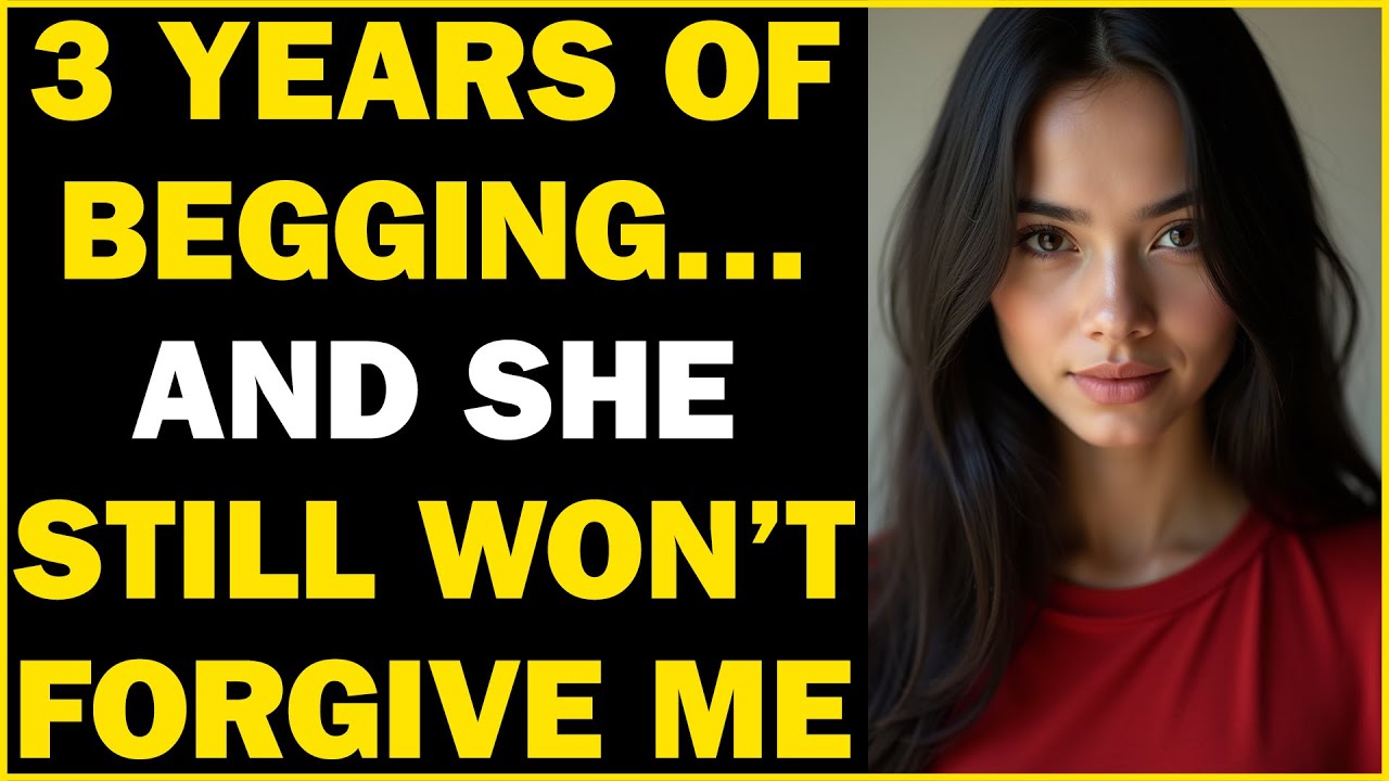 3 Years of Begging… And She Still Won’t Forgive Me