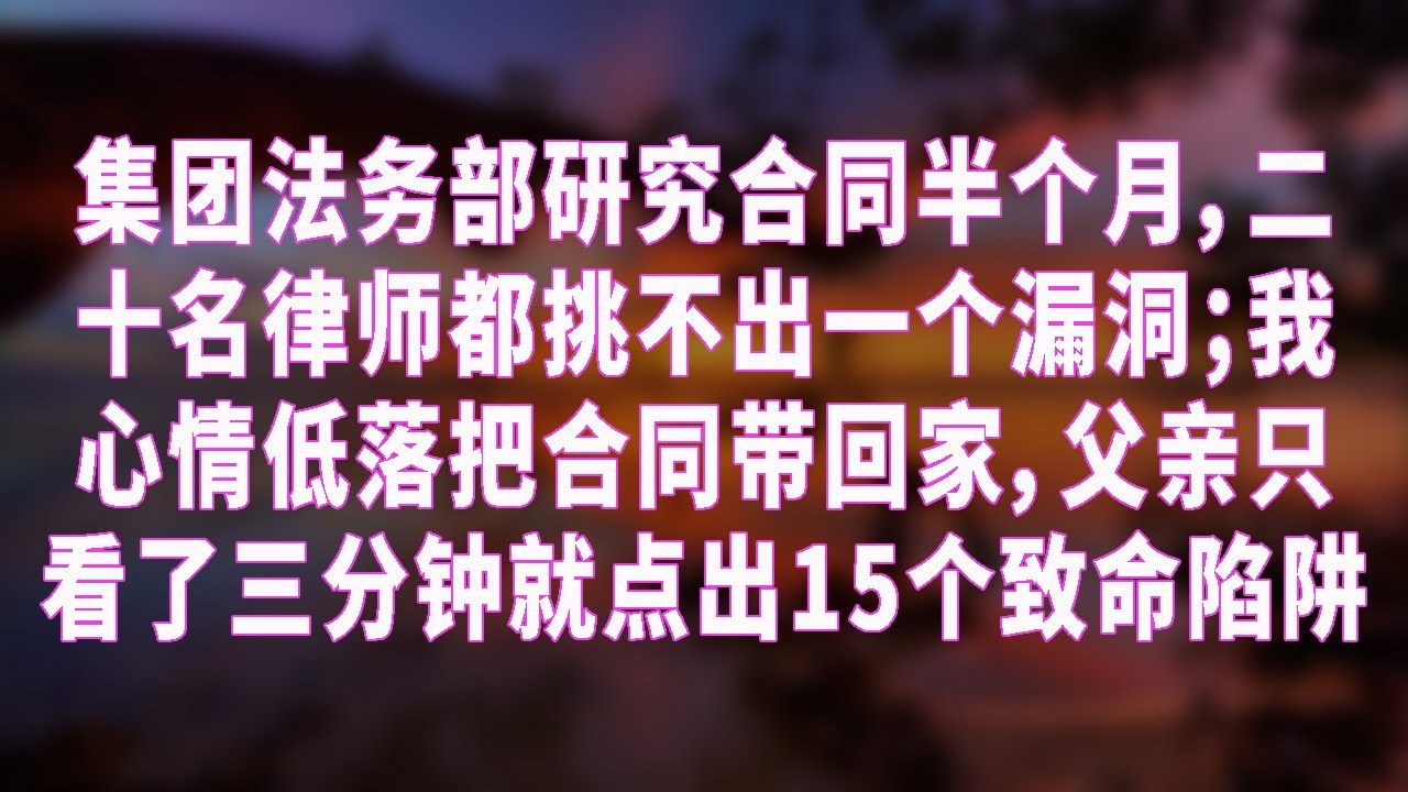 集团法务部研究合同半个月，二十名律师都挑不出一个漏洞；我心情低落把合同带回家，父亲只看了三分钟就点出15个致命陷阱