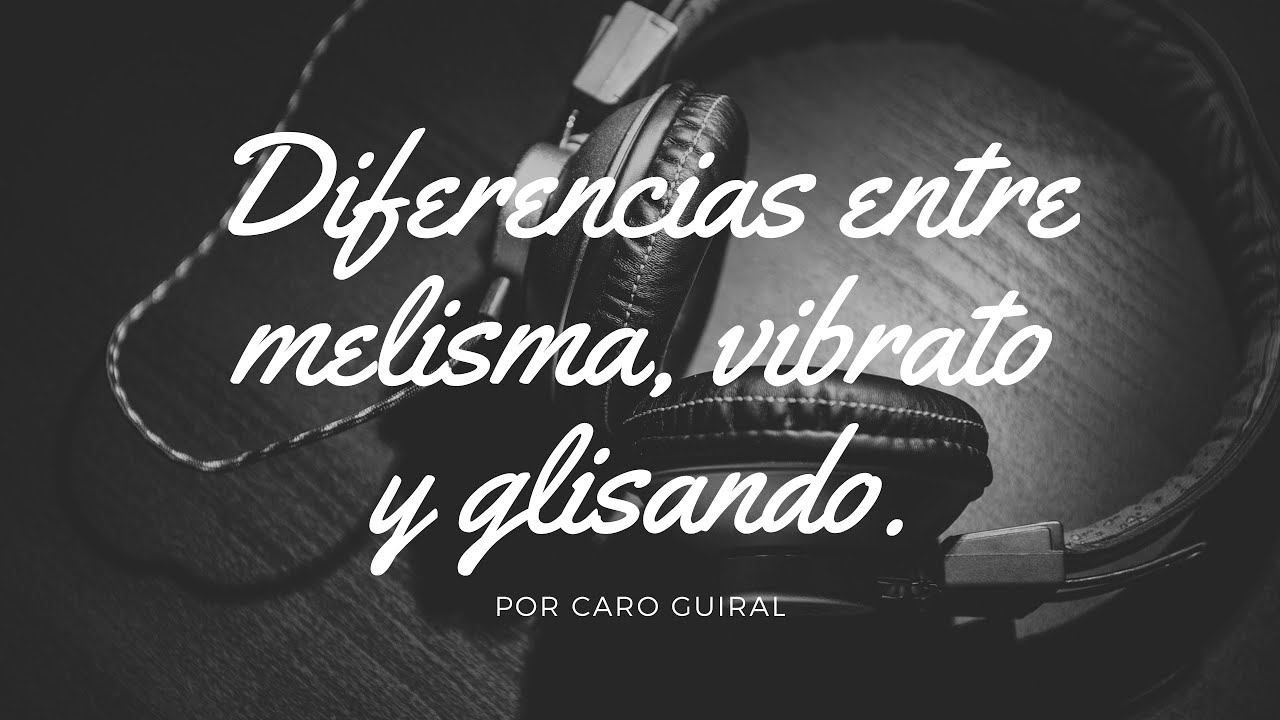 DIFERENCIAS ENTRE MELISMA, VIBRATO Y GLISSANDO.