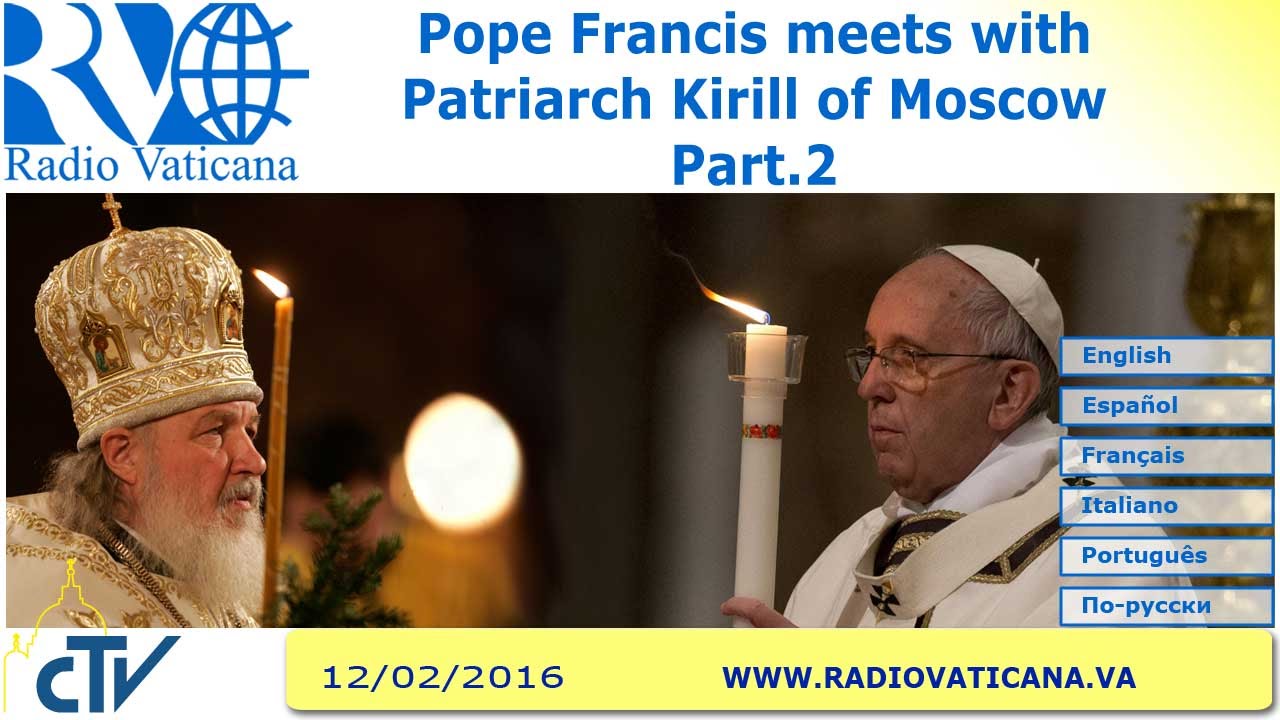 Pope Francis meets with Patriarch Kirill  - Part. 2 - 2016.02.12