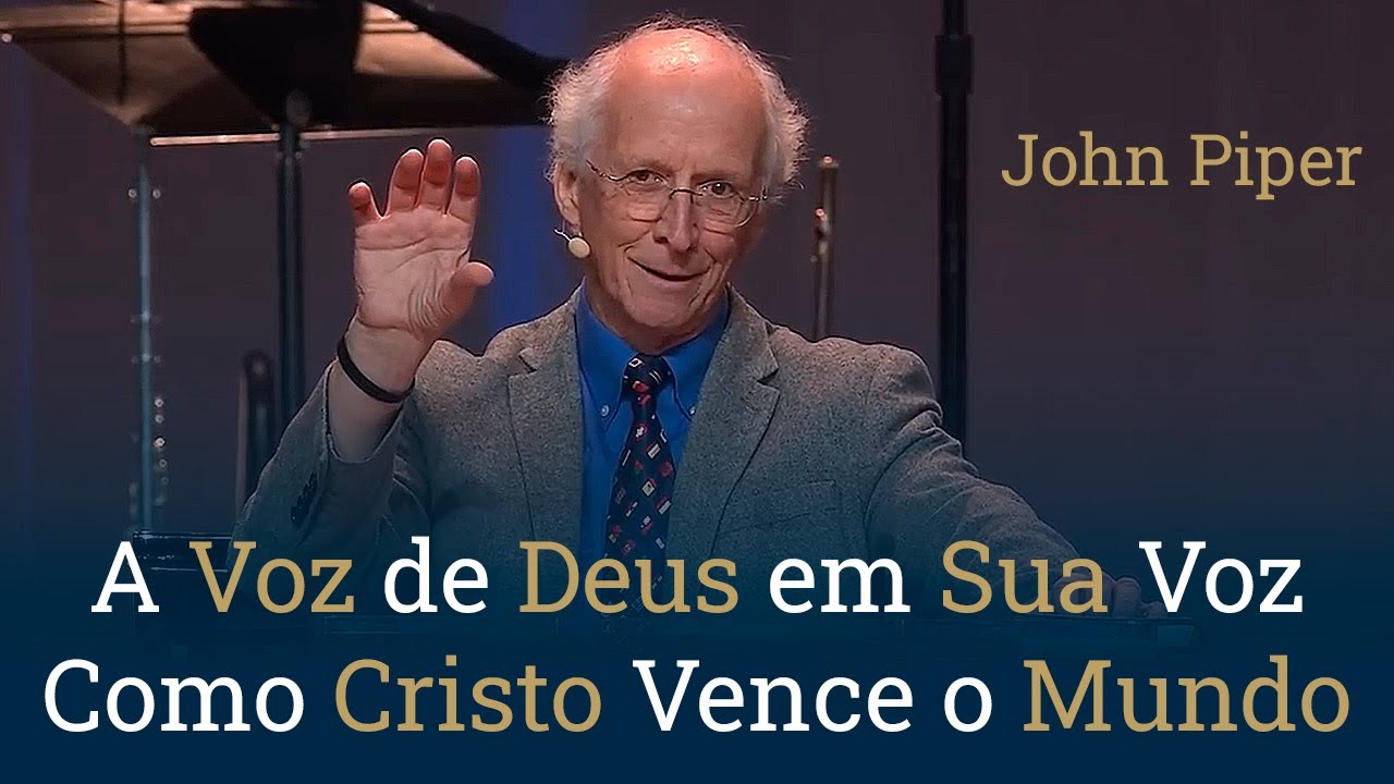 A Voz de Deus em Sua Voz | Como Cristo Vence o Mundo - John Piper